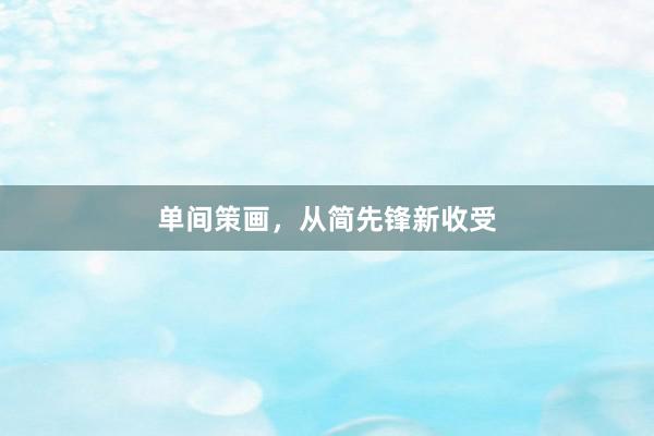 单间策画，从简先锋新收受